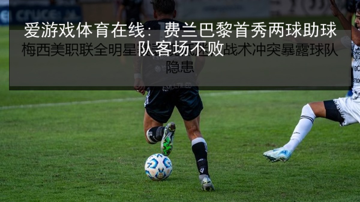 爱游戏体育在线: 费兰巴黎首秀两球助球队客场不败