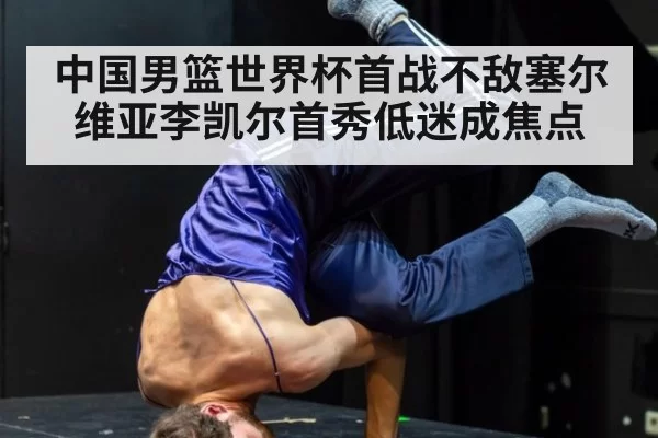 中国男篮世界杯首战不敌塞尔维亚李凯尔首秀低迷成焦点